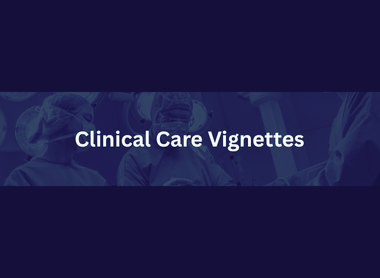 Clinical Care Vignettes.png